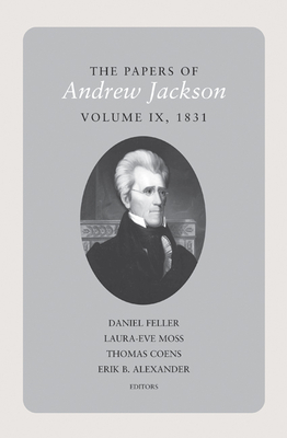The Papers of Andrew Jackson: Volume 9, 1831 - Feller, Daniel (Editor), and Coens, Thomas (Editor), and Moss, Laura-Eve (Editor)
