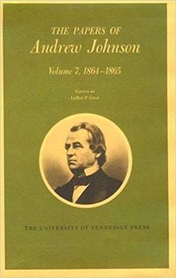 The Papers of Andrew Johnson, Volume 7: 1864-1865 Volume 7 - Johnson, Andrew, and Graf, LeRoy P (Contributions by)