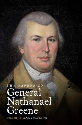 The Papers of General Nathanael Greene: Vol. IX: 11 July - 2 December 1781 - Conrad, Dennis M (Editor), and Parks, Roger N (Editor), and King, Martha J (Editor)