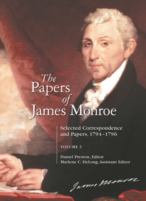 The Papers of James Monroe: Selected Correspondence and Papers, 1794 "1796, Volume 3 - Preston, Daniel (Editor), and DeLong, Marlena (Editor)