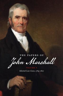 The Papers of John Marshall: Vol. V: Selected Law Cases, 1784-1800 - Hobson, Charles F (Editor), and Teute, Fredrika J (Editor), and Hoemann, George H (Editor)