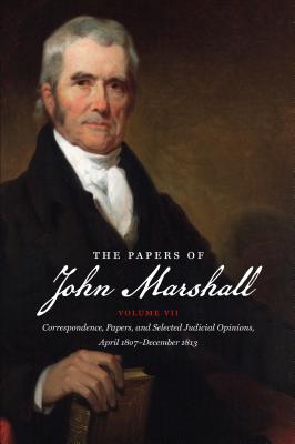 The Papers of John Marshall: Vol. VII: Correspondence, Papers, and Selected Judicial Opinions, April 1807-December 1813 - Hobson, Charles F (Editor), and Coffman, Suzanne E (Editor), and Gwilliam, Laura S