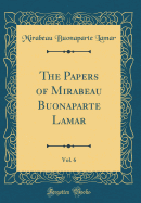 The Papers of Mirabeau Buonaparte Lamar, Vol. 6 (Classic Reprint)