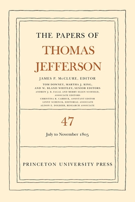 The Papers of Thomas Jefferson, Volume 47: 6 July to 19 November 1805 - Jefferson, Thomas, and McClure, James P (Editor)