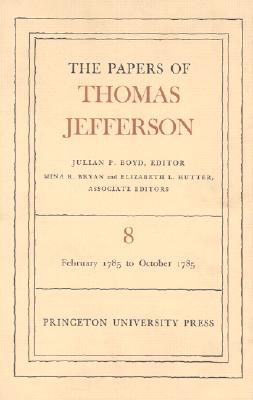 The Papers of Thomas Jefferson, Volume 8: February 1785 to October 1785 - Jefferson, Thomas, and Boyd, Julian P. (Editor)