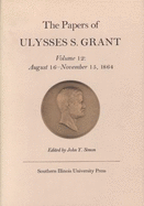 The Papers of Ulysses S. Grant, Volume 12: August 16 - November 15, 1864 Volume 12