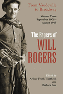 The Papers of Will Rogers: From Vaudeville to Broadway, September 1908-August 1915