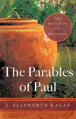 The Parables of Paul: The Master of the Metaphor - Kalas, J Ellsworth