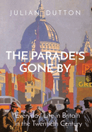 The Parade's Gone by: Everyday Life in Britain in the twentieth century