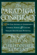 The Paradigm Conspiracy: How Our Systems of Government, Church, School, and Culture Violate Our Human Potential