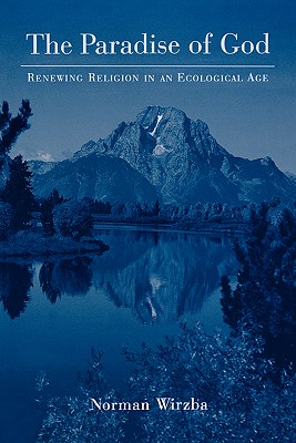 The Paradise of God: Renewing Religion in an Ecological Age - Wirzba, Norman