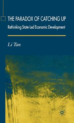 The Paradox of Catching Up: Rethinking of State-Led Economic Development - Tan, L