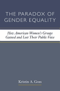 The Paradox of Gender Equality: How American Women's Groups Gained and Lost Their Public Voice