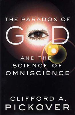 The Paradox of God and the Science of Omniscience - Pickover, Clifford a