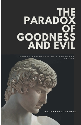 The Paradox of Goodness and Evil: Understanding Free Will and Human Choice - Shimba