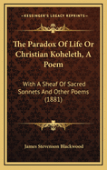 The Paradox of Life or Christian Koheleth, a Poem: With a Sheaf of Sacred Sonnets and Other Poems (1881)