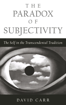 The Paradox of Subjectivity: The Self in the Transcendental Tradition - Carr, David