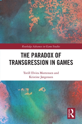 The Paradox of Transgression in Games - Mortensen, Torill, and Jrgensen, Kristine