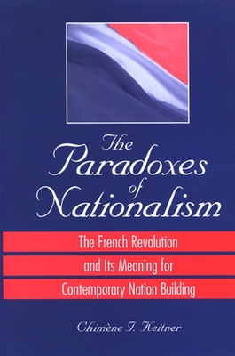 The Paradoxes of Nationalism: The French Revolution and Its Meaning for Contemporary Nation Building - Keitner, Chimene I