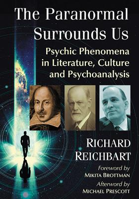 The Paranormal Surrounds Us: Psychic Phenomena in Literature, Culture and Psychoanalysis - Reichbart, Richard