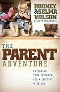 The Parent Adventure: Preparing Your Children for a Lifetime with God