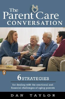 The Parent Care Conversation: Six Strategies for Dealing with the Emotional and Financial Challenges of Agingparents - Taylor, Daniel