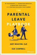 The Parental Leave Playbook: 10 Touchpoints to Transition Smoothly, Strengthen Your Family, and Continue Building Your Career