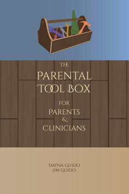 The Parental Tool Box: For Parents and Clinicians - Guido, Dayna, and Guido, Jim