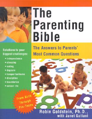 The Parenting Bible: The Answers to Parent's Most Common Questions - Goldstein, Robin, PH.D., and Gallant, Janet