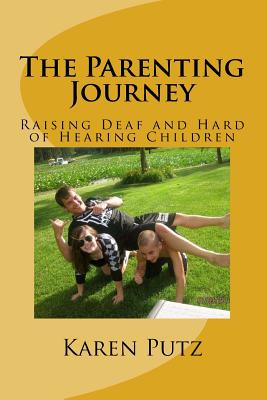 The Parenting Journey, Raising Deaf and Hard of Hearing Children - Putz, Karen
