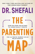 The Parenting Map: Step-by-Step Solutions to Consciously Create the Ultimate Parent-Child Relationship