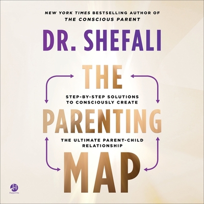 The Parenting Map: Step-By-Step Solutions to Consciously Create the Ultimate Parent-Child Relationship - Tsabary, Shefali, Dr. (Read by)