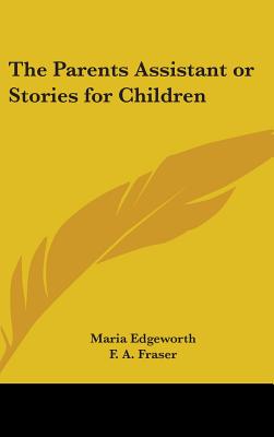 The Parents Assistant or Stories for Children - Edgeworth, Maria