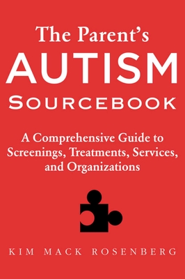 The Parent's Autism Sourcebook: A Comprehensive Guide to Screenings, Treatments, Services, and Organizations - Rosenberg, Kim Mack