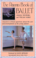 The Parents Book of Ballet: Answers to Critical Questions about the Care and Development of the Young Dancer - Whitehill, Angela, and Noble, William