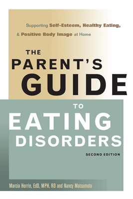 The Parent's Guide to Eating Disorders: Supporting Self-Esteem, Healthy Eating, and Positive Body Image at Home - Herrin, and Matsumoto