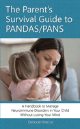 The Parent's Survival Guide to PANDAS/PANS: A Handbook to Manage Neuroimmune Disorders in Your Child Without Losing Your Mind