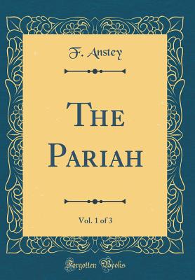 The Pariah, Vol. 1 of 3 (Classic Reprint) - Anstey, F