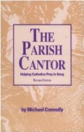 The Parish Cantor: Helping Catholics Pray in Song - Connolly, Michael, Professor