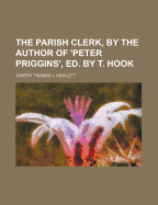 The Parish Clerk, by the Author of 'Peter Priggins', Ed. by T. Hook