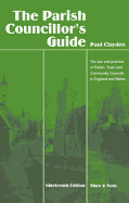 The Parish Councillor's Guide: The Law and Practice of Parish, Town and Community Councils in England and Wales. by Paul Clayden