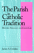 The Parish in Catholic Tradition: History, Theology and Canon Law