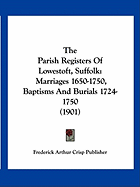 The Parish Registers Of Lowestoft, Suffolk: Marriages 1650-1750, Baptisms And Burials 1724-1750 (1901)