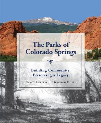 The Parks of Colorado Springs: Building Community, Preserving a Legacy - Lewis, Nancy, and Odell, Deborah, and Rice-Jones, Judith (Contributions by)