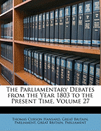 The Parliamentary Debates from the Year 1803 to the Present Time, Volume 27