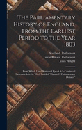 The Parliamentary History of England, From the Earliest Period to the Year 1803: From Which Last-Mentioned Epoch It Is Continued Downwards in the Work Entitled "Hansard's Parliamentary Debates"