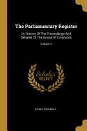 The Parliamentary Register: Or, History Of The Proceedings And Debates Of The House Of Commons; Volume 3