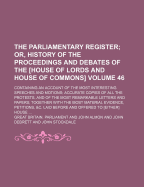 The Parliamentary Register; Or, History of the Proceedings and Debates of the House of Lords and House of Commons: Containing an Account of the Most Interesting Speeches and Motions; Accurate Copies of All the Protests, and of the Most Remarkable Letters