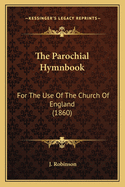 The Parochial Hymnbook: For The Use Of The Church Of England (1860)