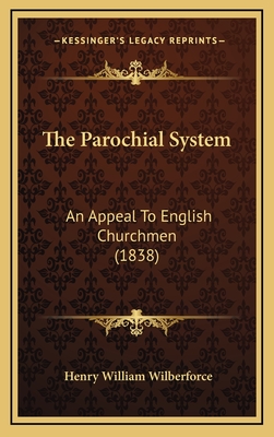 The Parochial System: An Appeal to English Churchmen (1838) - Wilberforce, Henry William